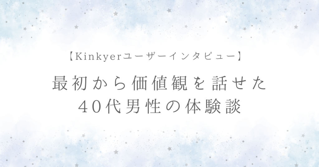 「最初から価値観を話せたのが大きかった」40代S男性の体験